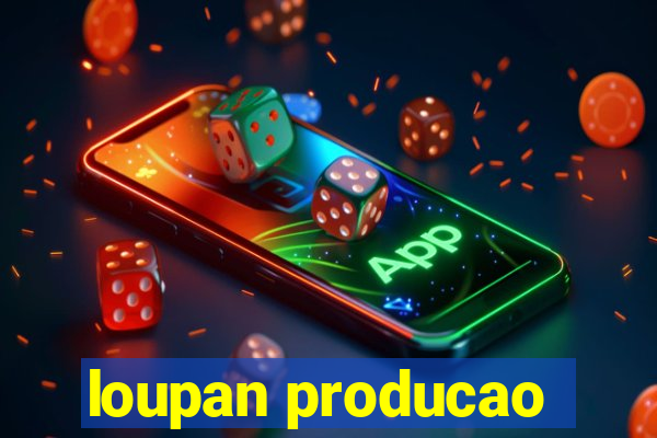 loupan producao